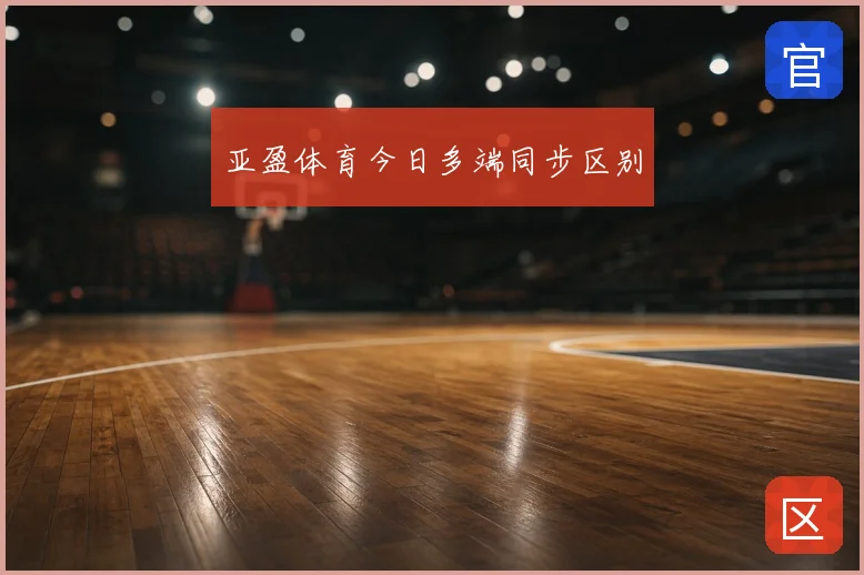 亚盈体育今日多端同步区别